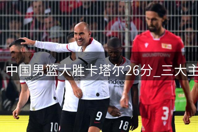 中国男篮大胜卡塔尔26分 三大主力发挥亮眼