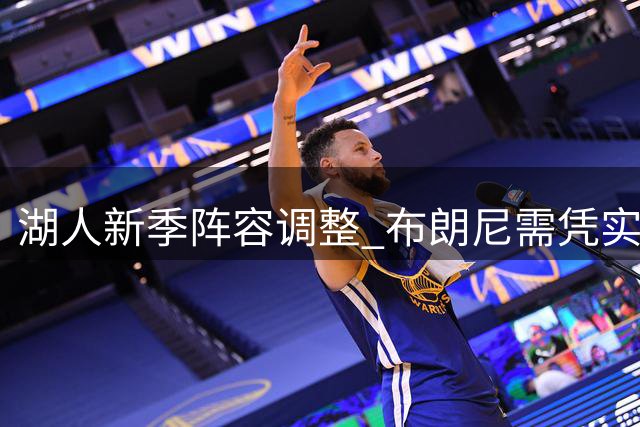 湖人新季阵容调整 布朗尼需凭实力争取位置
