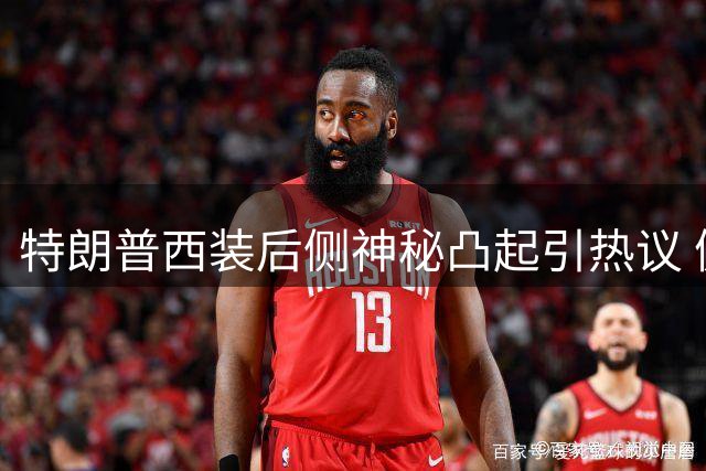 特朗普西装后侧神秘凸起引热议 健康透明度再受质疑
