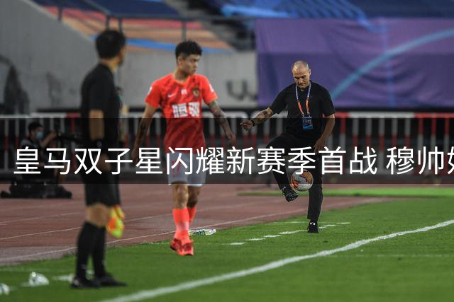 皇马双子星闪耀新赛季首战 穆帅妙笔激活中场双核