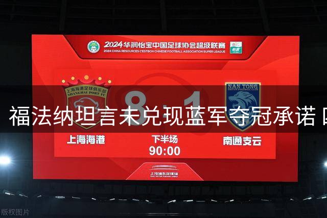 福法纳坦言未兑现蓝军夺冠承诺 四年坚守见证球队变迁