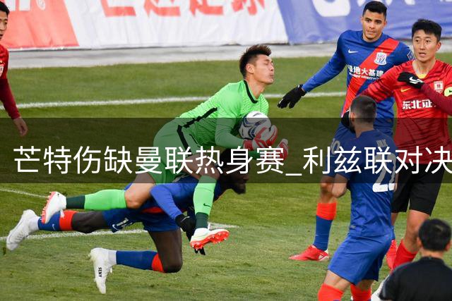 芒特伤缺曼联热身赛 利兹联对决恐难复出
