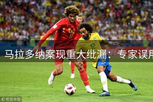 马拉多纳案现重大纰漏：专家误用其父医疗记录