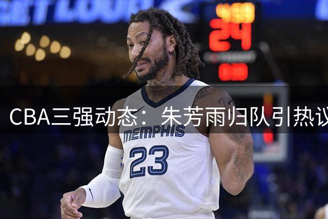 CBA三强动态：朱芳雨归队引热议 广州签强力外援 辽宁再添新援